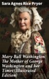 Mary Ball Washington: The Mother of George Washington and her Times (Illustrated Edition)