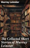 The Collected Short Stories of Murray Leinster