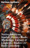 Native American Studies: History Books, Mythology, Culture & Linguistic Studies (22 Book Collection)