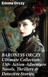 BARONESS ORCZY Ultimate Collection: 130+ Action-Adventure Novels, Thrillers & Detective Stories