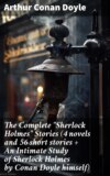 The Complete "Sherlock Holmes" Stories (4 novels and 56 short stories + An Intimate Study of Sherlock Holmes by Conan Doyle himself)