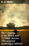 The Country of the Blind, and 32 Other Stories (The original unabridged edition)