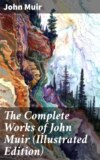 The Complete Works of John Muir (Illustrated Edition)