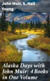 Alaska Days with John Muir: 4 Books in One Volume