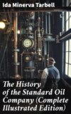 The History of the Standard Oil Company (Complete Illustrated Edition)