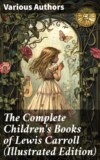 The Complete Children's Books of Lewis Carroll (Illustrated Edition)