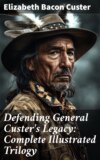 Defending General Custer's Legacy: Complete Illustrated Trilogy