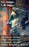 The Life in Ancient Times: Discoveries of Pompeii, Ancient Greece, Babylon & Assyria