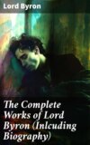 The Complete Works of Lord Byron (Inlcuding Biography)