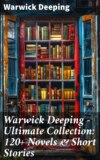 Warwick Deeping - Ultimate Collection: 120+ Novels & Short Stories