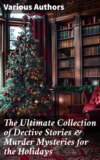 The Ultimate Collection of Dective Stories & Murder Mysteries for the Holidays