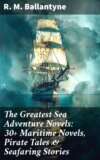 The Greatest Sea Adventure Novels: 30+ Maritime Novels, Pirate Tales & Seafaring Stories