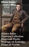 Hilaire Belloc - Premium Collection: Historical Works, Writings on Economy, Essays & Fiction