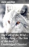 The Call of the Wild + White Fang + The Son of the Wolf (3 Unabridged Classics)