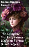 The Complete Works of Frances Hodgson Burnett (Unabridged)