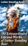 The Extraordinary Life and Works of Luther Standing Bear