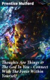 Thoughts Are Things & The God In You - Connect With The Force Within Yourself