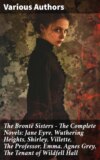 The Brontë Sisters - The Complete Novels: Jane Eyre, Wuthering Heights, Shirley, Villette, The Professor, Emma, Agnes Grey, The Tenant of Wildfell Hall