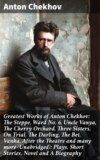 Greatest Works of Anton Chekhov: The Steppe, Ward No. 6, Uncle Vanya, The Cherry Orchard, Three Sisters, On Trial, The Darling, The Bet, Vanka, After the Theatre and many more (Unabridged): Plays, Short Stories, Novel and A Biography