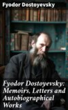 Fyodor Dostoyevsky: Memoirs, Letters and Autobiographical Works