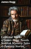 Collected Works of James Hogg: Novels, Scottish Mystery Tales & Fantasy Stories