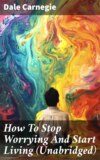 How To Stop Worrying And Start Living (Unabridged)