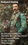 RUDYARD KIPLING PREMIUM COLLECTION: His Greatest Works in One Volume (Illustrated)