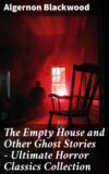 The Empty House and Other Ghost Stories - Ultimate Horror Classics Collection