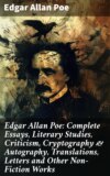 Edgar Allan Poe: Complete Essays, Literary Studies, Criticism, Cryptography & Autography, Translations, Letters and Other Non-Fiction Works