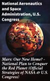 Mars: Our New Home? - National Plan to Conquer the Red Planet (Official Strategies of NASA & U.S. Congress)