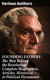 FOUNDING FATHERS – The Men Behind the Revolution: Complete Biographies, Articles, Historical & Political Documents