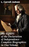 The Signers of the Declaration of Independence - Complete Biographies in One Volume