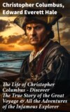 The Life of Christopher Columbus – Discover The True Story of the Great Voyage & All the Adventures of the Infamous Explorer