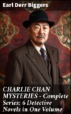 CHARLIE CHAN MYSTERIES – Complete Series: 6 Detective Novels in One Volume