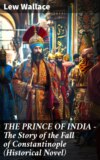 THE PRINCE OF INDIA – The Story of the Fall of Constantinople (Historical Novel)