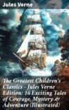 The Greatest Children's Classics – Jules Verne Edition: 16 Exciting Tales of Courage, Mystery & Adventure (Illustrated)