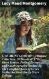 L. M. MONTGOMERY – Ultimate Collection: 20 Novels & 170+ Short Stories, Poetry, Letters and Autobiography (Including The Complete Anne of Green Gables Series & Emily Starr Trilogy)