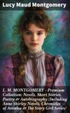 L. M. MONTGOMERY – Premium Collection: Novels, Short Stories, Poetry & Autobiography (Including Anne Shirley Novels, Chronicles of Avonlea & The Story Girl Series)