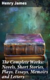 The Complete Works: Novels, Short Stories, Plays, Essays, Memoirs and Letters