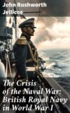 The Crisis of the Naval War: British Royal Navy in World War I