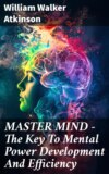 MASTER MIND - The Key To Mental Power Development And Efficiency