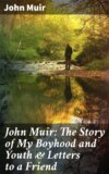 John Muir: The Story of My Boyhood and Youth & Letters to a Friend