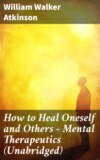 How to Heal Oneself and Others - Mental Therapeutics (Unabridged)