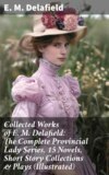 Collected Works of E. M. Delafield: The Complete Provincial Lady Series, 15 Novels, Short Story Collections & Plays (Illustrated)