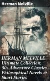 HERMAN MELVILLE Ultimate Collection: 50+ Adventure Classics, Philosophical Novels & Short Stories