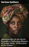 100$ REWARD ON MY HEAD – Powerful & Unflinching Memoirs Of Former Slaves: 28 Narratives in One Volume