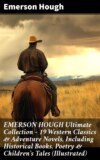 EMERSON HOUGH Ultimate Collection – 19 Western Classics & Adventure Novels, Including Historical Books, Poetry & Children's Tales (Illustrated)