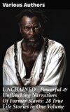 UNCHAINED - Powerful & Unflinching Narratives Of Former Slaves: 28 True Life Stories in One Volume