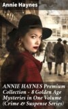 ANNIE HAYNES Premium Collection – 8 Golden Age Mysteries in One Volume (Crime & Suspense Series)