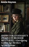 INSPECTOR STODDART'S COMPLETE MURDER MYSTERIES – 4 Intriguing Golden Age Thrillers in One Volume